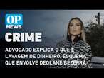 Advogado explica o que é lavagem de dinheiro, esquema que envolve Deolane Bezerra l OP NEWS