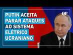 Putin aprova proposta de Trump e aceita parar ataques ao sistema elétrico ucraniano