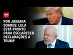 Lula está pronto para esclarecer falas polêmicas a Trump | CNN PRIME TIME