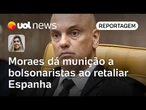 Moraes dá munição a bolsonaristas ao retaliar Espanha com veto a extradição | Letícia Casado