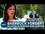 KRIEG IN DER UKRAINE: Kurswechsel im Ukraine-Konflikt? Baerbock fordert Blauhelm-Mission?