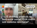 SUS surpreende americanos, porque nos EUA a medicina é tratada como um negócio, diz especialista