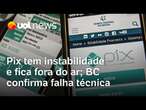 Pix fora do ar: Serviço tem instabilidade; Banco Central confirma falha técnica