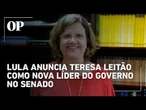 Lula anuncia Teresa Leitão como nova líder do governo no Senado