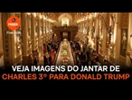 Veja imagens do jantar de Charles 3º para Donald Trump