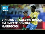 Vinicius Jr salva o Brasil em empate contra Marrocos na estreia da copa do mundo | OP NEWS