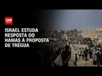 Gaza: Israel estuda resposta do Hamas à proposta de trégua | BASTIDORES CNN