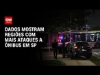 Ataques a ônibus em SP: dados mostram as ruas com mais casos | CNN NOVO DIA