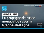 "Vu de Russie" : la propagande russe menace de raser la Grande-Bretagne • FRANCE 24