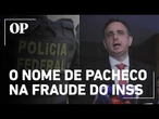 Rodrigo Pacheco é citado em relatório da PF sobre esquema bilionário de fraudes no INSS