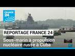 Sous-marin à propulsion nucléaire russe à Cuba sur fond de tensions russo-américaine