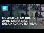 Mulher cai em bueiro no Rio de Janeiro; câmeras de segurança registram momento, veja | OP News