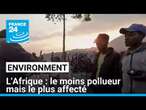 Transition écologique en Afrique : le moins pollueur mais le plus affecté • FRANCE 24