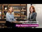 #MujeresInspiradoras con Gloria Lomana: Pilar Martínez-Cosentino