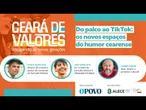 PROJETO CEARÁ DE VALORES - Do Palco ao TikTok: os novos espaços do humor cearense