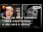 Morte de Alícia Valentina indica perigo crescente contra meninas, diz Cristina Fibe