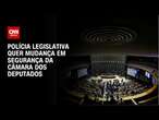 Polícia Legislativa quer mudança em segurança da Câmara dos Deputados | CNN ARENA