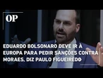 Eduardo Bolsonaro deve ir à Europa em setembro para pedir sanções contra Moraes, diz Figueiredo