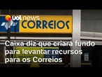Caixa diz que vai criar fundo imobiliário para levantar recursos para os Correios