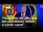 Lula: 'Rezo todo dia para que até os indianos voltem a comer carne'