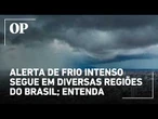 Alerta de frio intenso segue em diversas regiões do Brasil; entenda previsão do tempo
