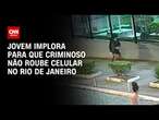 Jovem implora para que criminoso não roube celular no Rio de Janeiro | BASTIDORES CNN