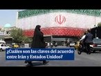 ¿Cuáles son las claves del acuerdo entre Irán y Estados Unidos?