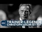 CHRISTOPH DAUM IST TOT: Fußballtrainer-Legende stirbt nach langem Krebsleiden im Alter von 70 Jahren