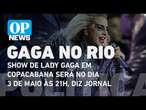 Show de Lady Gaga em Copacabana será no dia 3 de maio às 21h; veja detalhes | O POVO News