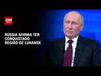 Rússia diz ter conquistado Luhansk, região anexada por Putin em 2022 | WW