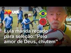 Lula manda mensagem para seleção antes da estreia na Copa: 'Pelo amor de Deus, chutem'