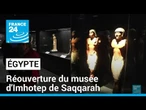 Égypte : le musée d'Imhotep de Saqqarah rouvre au public après restauration • FRANCE 24