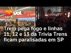 Trivia Trens: Linhas 11, 12 e 13 sofrem paralisação total; trem pega fogo em SP