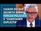 Caiado diz que decreto de Lula sobre forças policiais é ''chantagem explícita'' contra governadores