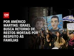 Análise: Israel busca retorno de restos mortais por respeito às famílias | AGORA CNN