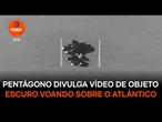 Pentágono divulga vídeo inédito de objeto escuro voando sobre o Atlântico