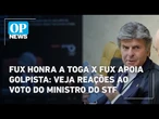 Fux honra a toga x Fux apoia golpista: veja reações ao voto do ministro no julgamento de Bolsonaro