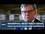 WADEPHUL IN ISRAEL: Bringt er den zunehmenden Unmut der Bundesregierung zum Ausdruck?