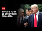 Trump e Putin se reúnem no Alasca nesta sexta-feira (15) | CNN NOVO DIA