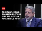 IR: Planalto procura Lira para evitar adiamentos | CNN NOVO DIA
