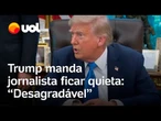 Trump manda jornalista ficar quieta: 'Você é muito desagradável'