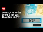 IOF: Veja as diferenças das ações que tramitam no STF | CNN ARENA
