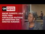 Macaé Evaristo: Lula pediu para fortalecer políticas do Ministério dos Direitos Humanos | CNN ARENA