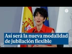 Así será la nueva modalidad de jubilación flexible y la mejora de sus incentivos económicos