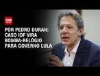 Análise: Caso IOF vira bomba-relógio para governo Lula | BASTIDORES CNN