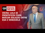 EUA x Venezuela: Lula se prontificou para buscar solução entre países, diz Vieira | CNN NEWSROOM
