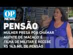 Mulher presa por chamar agente de 'macaco' é filha de militar e recebe R$ 14,5 mil de pensão | OP