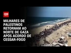 Em meio a cessar-fogo, palestinos começam a voltar para o Norte de Gaza | WW