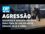 Segurança arrasta paciente para fora de UPA em Mato Grosso; veja o vídeo | O POVO NEWS