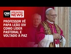 Com formação agostiniana, papa Leão XIV tem visão pastoral, avalia professor | CNN 360º